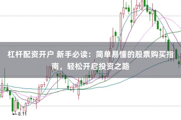 杠杆配资开户 新手必读：简单易懂的股票购买指南，轻松开启投资之路