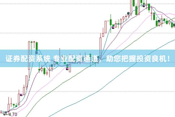 证券配资系统 专业配资通道，助您把握投资良机！